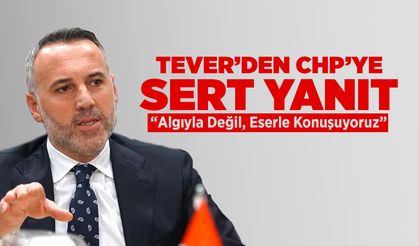 Tever’den CHP’ye Yanıt: Algıyla Değil Eserle Konuşuyoruz