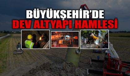 Büyükşehir'den Dev Altyapı Hamlesi