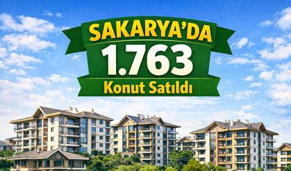 Sakarya'da Yeni Yılın İlk Ayında 1.763 Konut Satıldı!