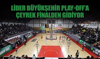 Lider Büyükşehir Play-Off’a Çeyrek Finalden Gidiyor