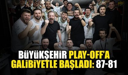 Büyükşehir Play-Off’a Galibiyetle Başladı: 87-81