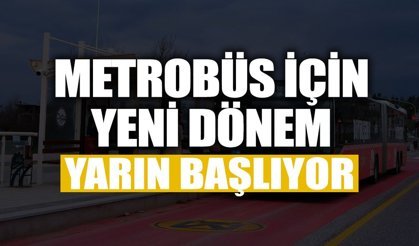 Metrobüs İçin Yeni Dönem Yarın Başlıyor