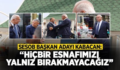 Kabacan: Hiçbir Esnafımızı Yalnız Bırakmayacağız