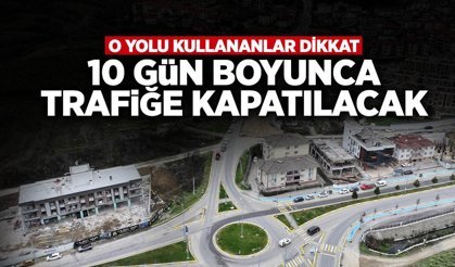 O Yol 10 Gün Boyunca Trafiğe Kapatılacak!
