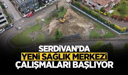 Serdivan’da Yeni Sağlık Merkezi Çalışmaları Başlıyor