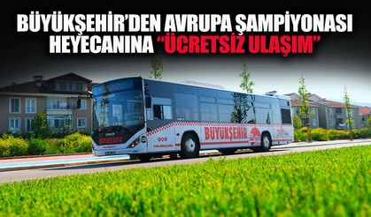Büyükşehir’den Avrupa Şampiyonası Heyecanına Ücretsiz Ulaşım