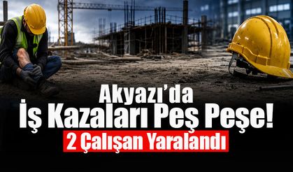 Akyazı’da İş Kazaları Peş Peşe!