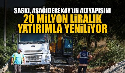 SASKİ, Aşağıdereköy’ün Altyapısını 20 Milyon Liralık Yatırımla Yeniliyor