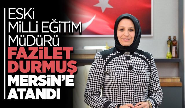 Fazilet Durmuş Mersin'e Atandı