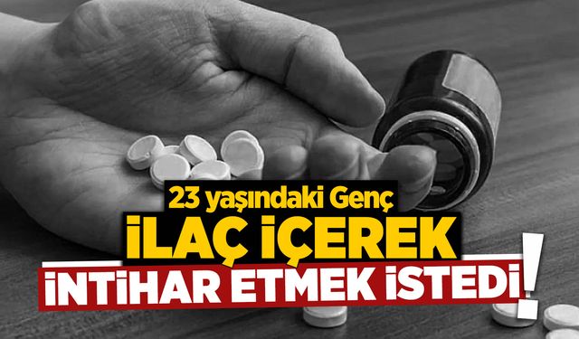 23 Yaşındaki Genç İlaç İçerek İntihar Etmek İstedi!
