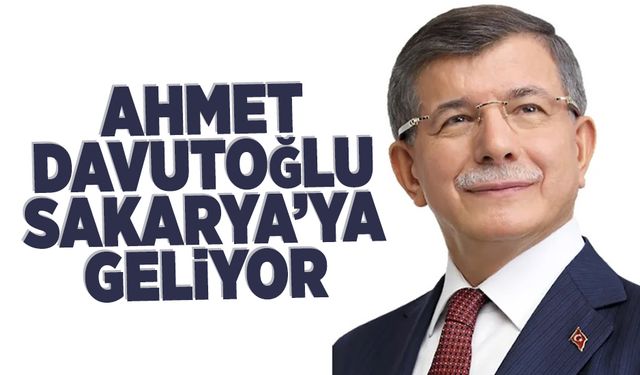 Başkan Ahmet Davutoğlu Sakarya’ya Geliyor
