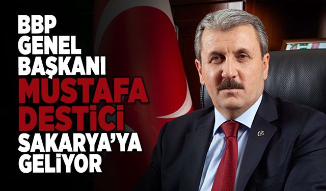 Mustafa Destici Sakarya'ya Geliyor!