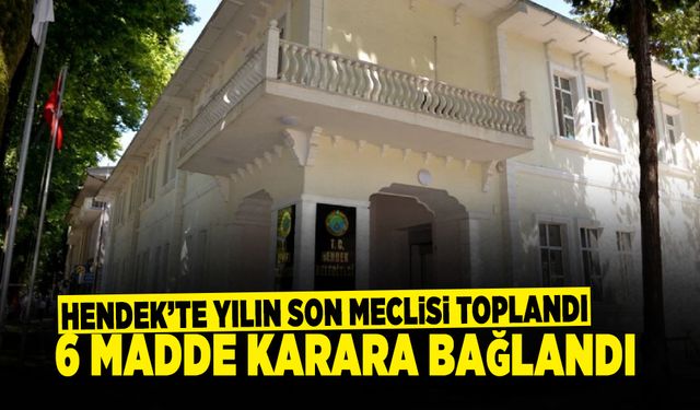 Hendek’te Yılın Son Meclisi Toplandı
