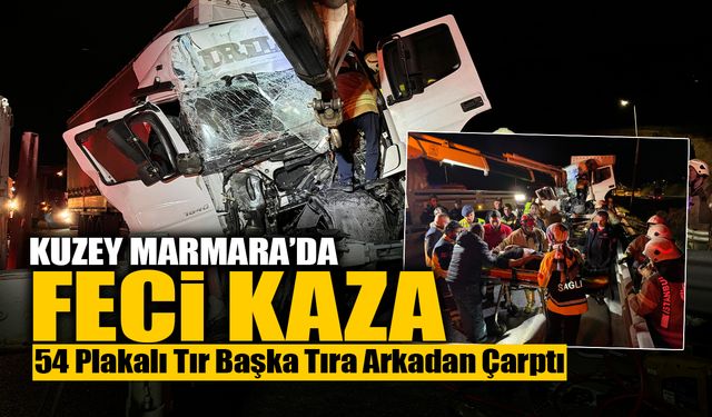 Kuzey Marmara'da Feci Kaza! 54 Plakalı Tır Başka Tıra Arkadan Çarptı