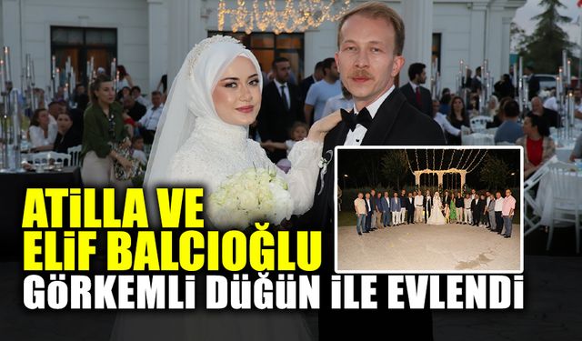Atilla ve Elif Balcıoğlu Görkemli Düğün ile Evlendi