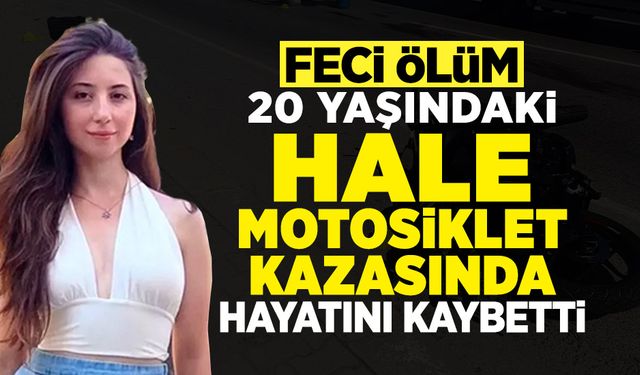 20 Yaşındaki Hale Feci Kazada Hayatını Kaybetti