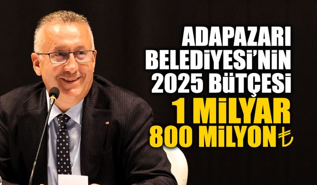 Adapazarı Belediyesi'nin 2025 Bütçesi 1 Milyar 800 Milyon TL