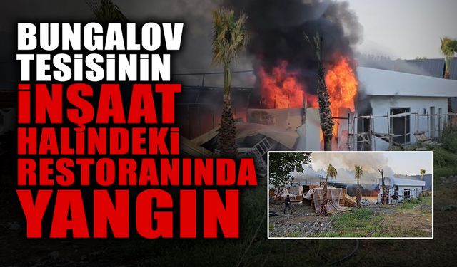 Bungalov Tesisinin İnşaat Halindeki Restoranında Yangın