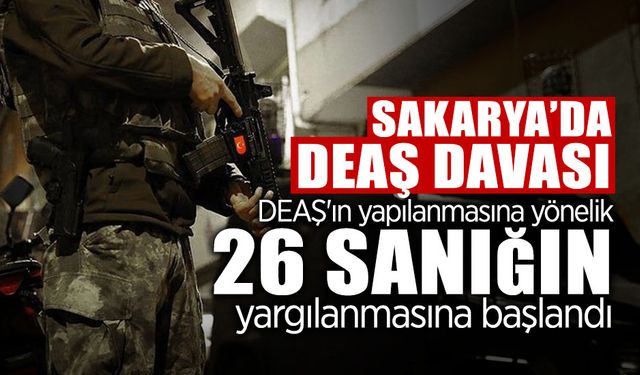 Sakarya’da DEAŞ Davası: 26 Sanığın Yargılanmasına Başlandı