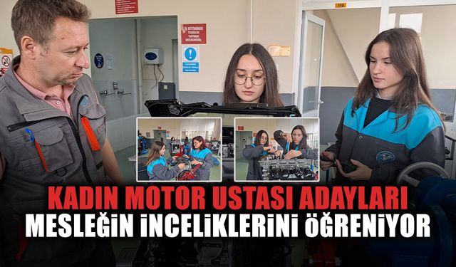 Kadın Motor Ustası Adayları Mesleğin İnceliklerini Öğreniyor