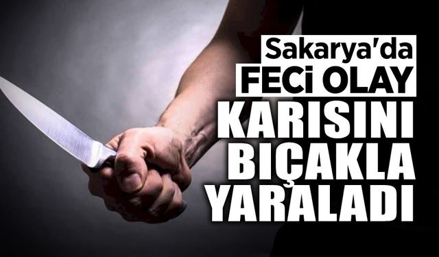 Sakarya'da Feci Olay! Karısını Yaraladı