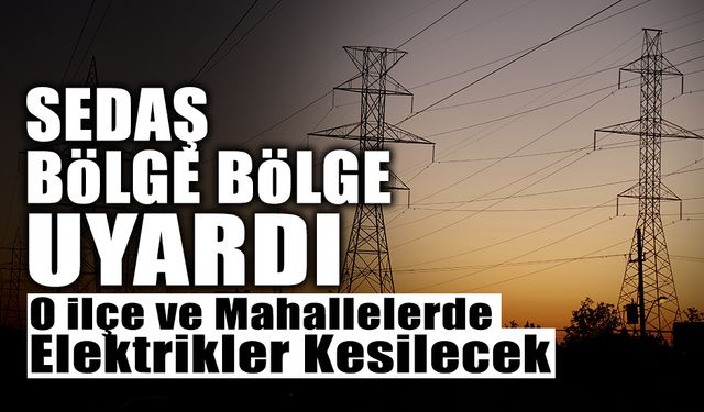 SEDAŞ Bölge Bölge Uyardı!