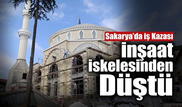 Sakarya'da İş Kazası! İnşaat İskelesinden Düştü