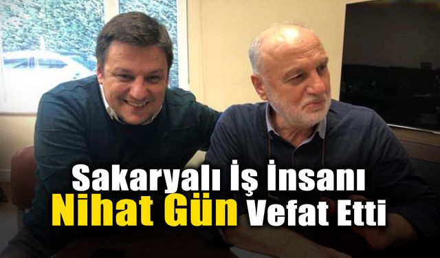 Sakaryalı İş İnsanı Nihat Gün Vefat Etti