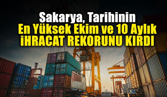 Sakarya Tarihinin En Yüksek Ekim ve 10 Aylık İhracat Rekorunu Kırdı