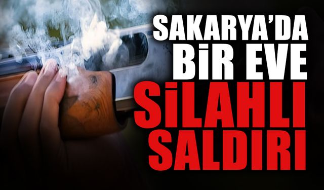 SON DAKİKA! Sakarya'da Eve Silahlı Saldırı...