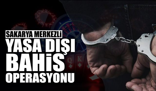 Sakarya Merkezli Yasa Dışı Bahis Operasyonu