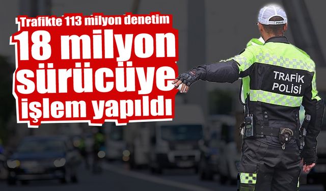 Trafikte 113 Milyon Denetim 18 Milyon Sürücüye İşlem