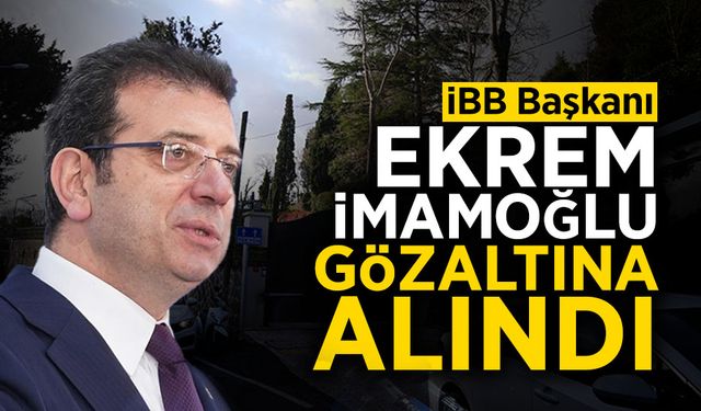 Ekrem İmamoğlu Gözaltına Alındı