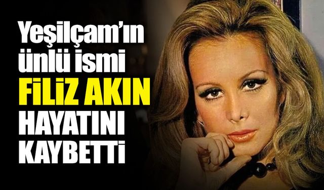 Filiz Akın Hayatını Kaybetti