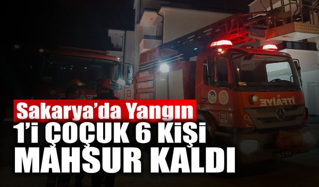 Sakarya’da Yangın: 1'i Çocuk 6 Kişi Mahsur Kaldı