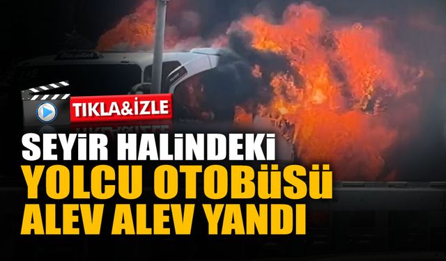 Seyir Halindeki Yolcu Otobüsü Alev Alev Yandı