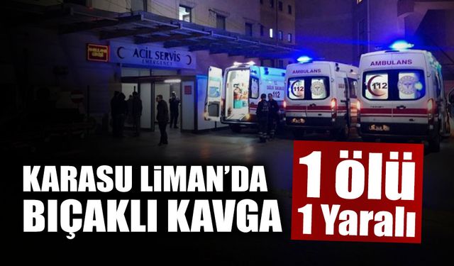 Karasu Limanda Bıçaklı Kavga: 1 Ölü 1 Yaralı