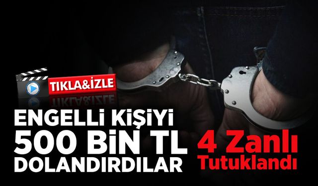 Engelli Kişiyi Dolandıran 4 Zanlı Tutuklandı