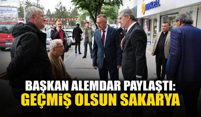Başkan Alemdar Paylaştı: Geçmiş Olsun Sakarya