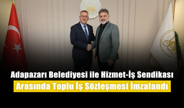 Adapazarı Belediyesi ile Hizmet-İş Sendikası Arasında Toplu İş Sözleşmesi İmzalandı