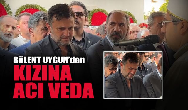 Bülent Uygun'dan Kızına Acı Veda