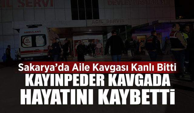 Sakarya’da Aile Kavgası Kanlı Bitti: 1 Ölü 2 Yaralı