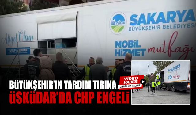 Büyükşehir’in Yardım Tırına Üsküdar’da CHP Engeli