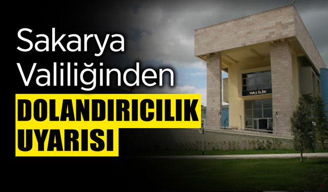 Sakarya Valiliğinden Dolandırıcılık Uyarısı