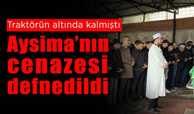 Traktörün Altında Kalan Aysima'nın Cenazesi Defnedildi
