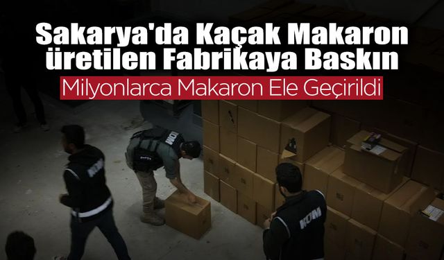 Sakarya'da Kaçak Makaron Üretilen Fabrikaya Baskın