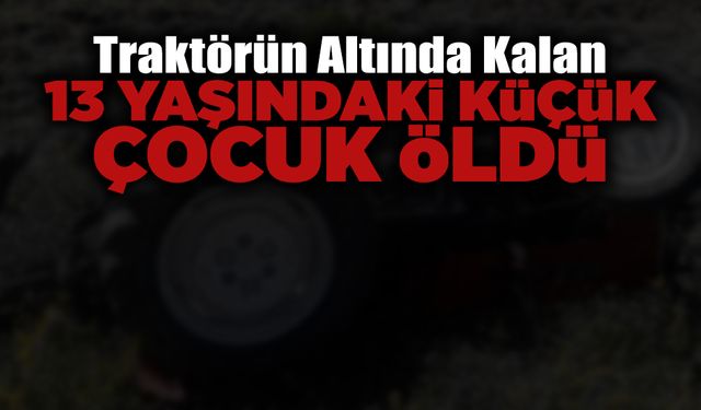 Feci Ölüm! Traktörün Altında Kalan Çocuk Öldü