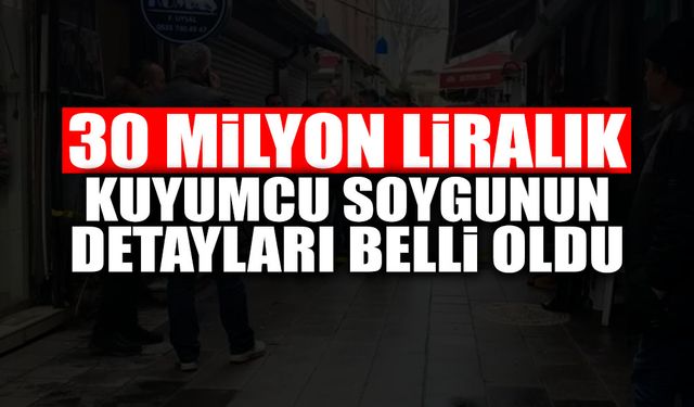 30 Milyonluk Soygunun Detayları Belli Oldu