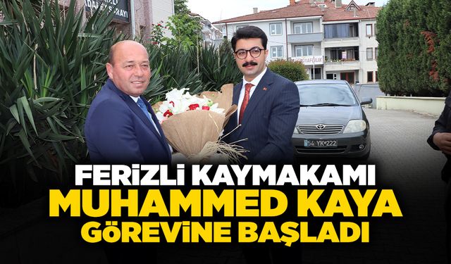 Ferizli Kaymakamı Kaya Görevine Başladı