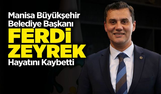 Manisa Büyükşehir Belediye Başkanı Ferdi Zeyrek Hayatını Kaybetti